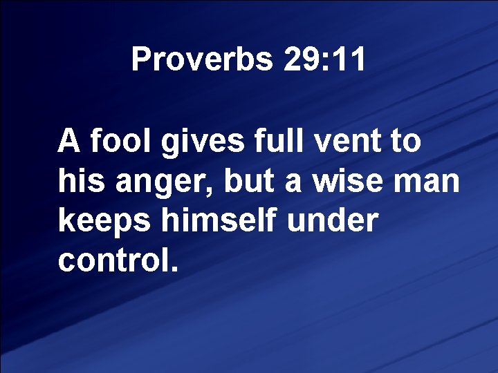 Proverbs 29: 11 A fool gives full vent to his anger, but a wise