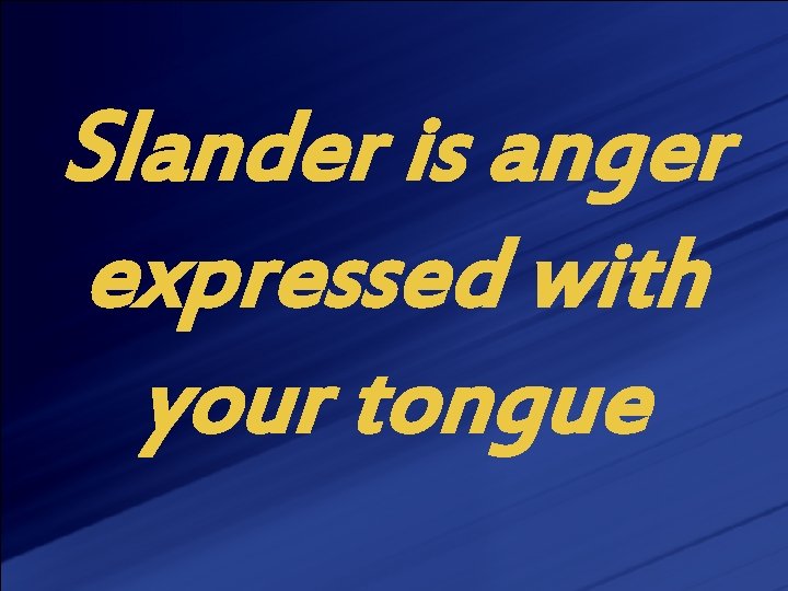 Slander is anger expressed with your tongue 