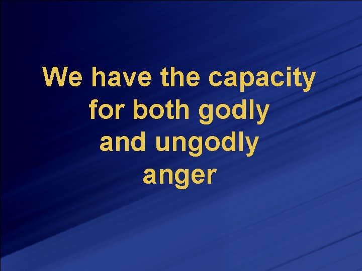 We have the capacity for both godly and ungodly anger 