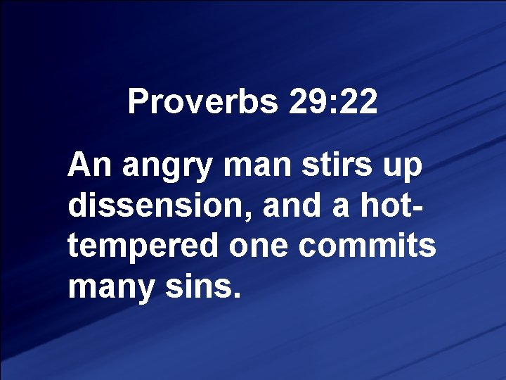 Proverbs 29: 22 An angry man stirs up dissension, and a hottempered one commits