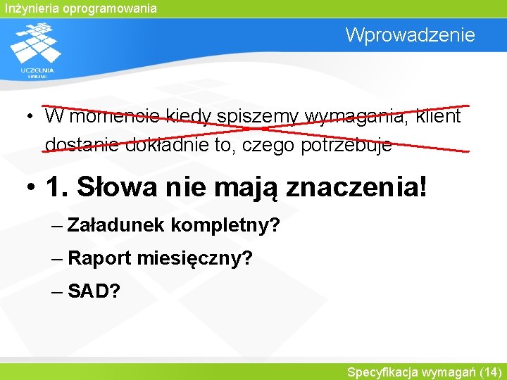 Inżynieria oprogramowania Wprowadzenie • W momencie kiedy spiszemy wymagania, klient dostanie dokładnie to, czego