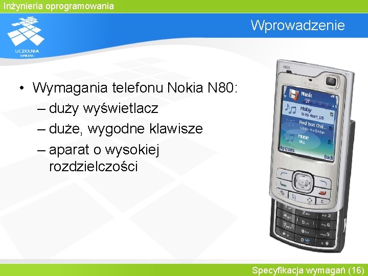 Inżynieria oprogramowania Wprowadzenie • Wymagania telefonu Nokia N 80: – duży wyświetlacz – duże,