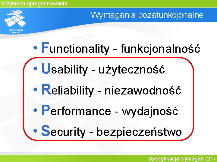 Inżynieria oprogramowania Wymagania pozafunkcjonalne • Functionality - funkcjonalność • Usability - użyteczność • Reliability