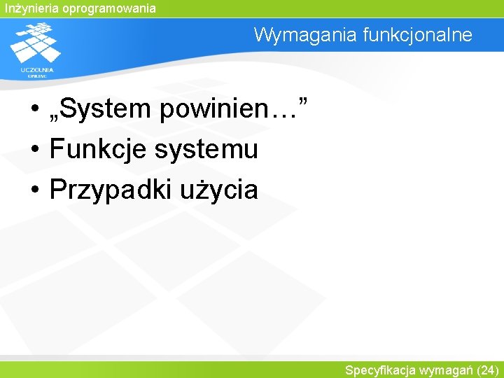 Inżynieria oprogramowania Wymagania funkcjonalne • „System powinien…” • Funkcje systemu • Przypadki użycia Specyfikacja