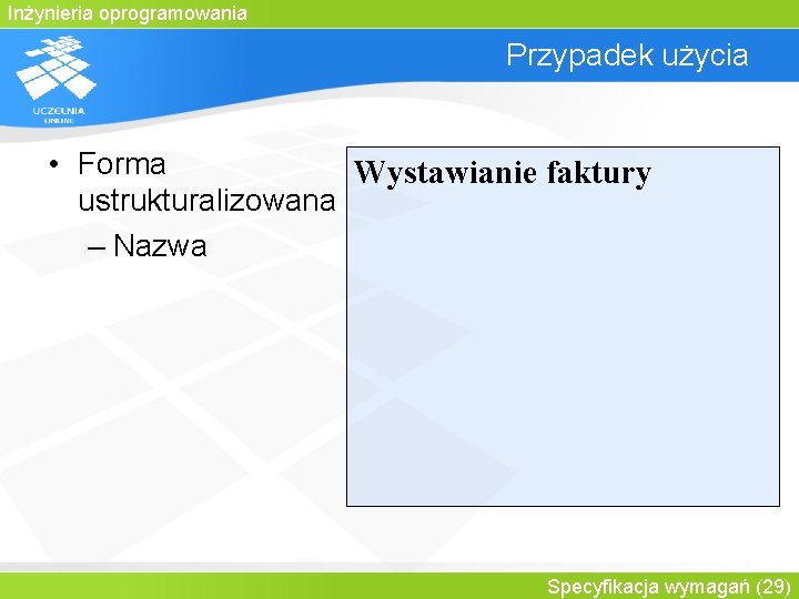 Inżynieria oprogramowania Przypadek użycia • Forma Wystawianie faktury ustrukturalizowana – Nazwa Specyfikacja wymagań (29)