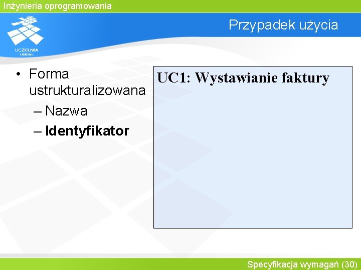 Inżynieria oprogramowania Przypadek użycia • Forma UC 1: Wystawianie faktury ustrukturalizowana – Nazwa –