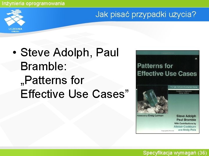 Inżynieria oprogramowania Jak pisać przypadki użycia? • Steve Adolph, Paul Bramble: „Patterns for Effective