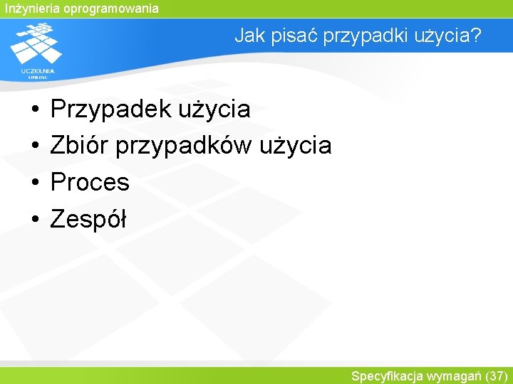 Inżynieria oprogramowania Jak pisać przypadki użycia? • • Przypadek użycia Zbiór przypadków użycia Proces