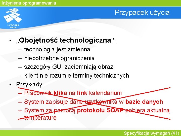 Inżynieria oprogramowania Przypadek użycia • „Obojętność technologiczna”: – technologia jest zmienna – niepotrzebne ograniczenia