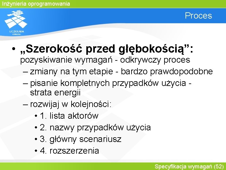 Inżynieria oprogramowania Proces • „Szerokość przed głębokością”: pozyskiwanie wymagań - odkrywczy proces – zmiany