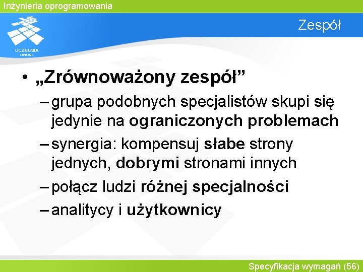 Inżynieria oprogramowania Zespół • „Zrównoważony zespół” – grupa podobnych specjalistów skupi się jedynie na