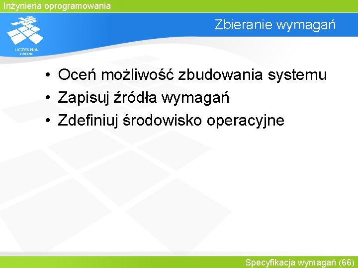 Inżynieria oprogramowania Zbieranie wymagań • Oceń możliwość zbudowania systemu • Zapisuj źródła wymagań •