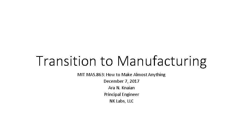 Transition to Manufacturing MIT MAS. 863: How to Make Almost Anything December 7, 2017