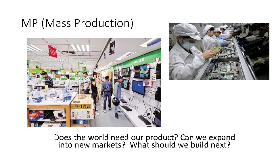 MP (Mass Production) Does the world need our product? Can we expand into new