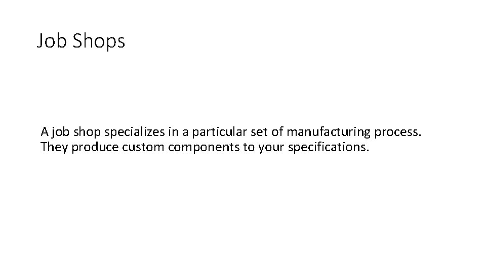 Job Shops A job shop specializes in a particular set of manufacturing process. They