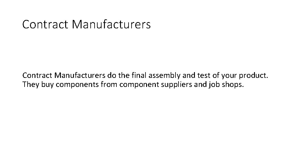 Contract Manufacturers do the final assembly and test of your product. They buy components