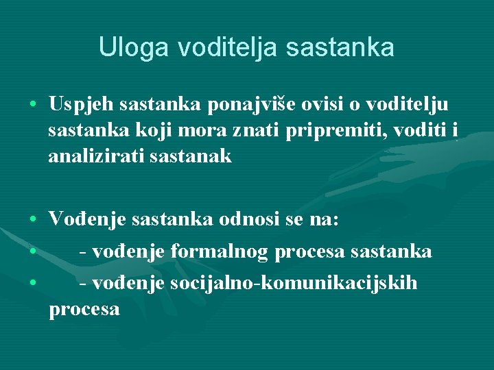 Uloga voditelja sastanka • Uspjeh sastanka ponajviše ovisi o voditelju sastanka koji mora znati Uloga voditelja sastanka • Uspjeh sastanka ponajviše ovisi o voditelju sastanka koji mora znati