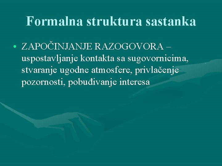 Formalna struktura sastanka • ZAPOČINJANJE RAZOGOVORA – uspostavljanje kontakta sa sugovornicima, stvaranje ugodne atmosfere,