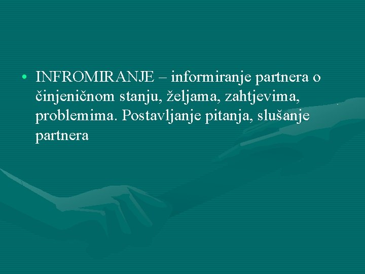  • INFROMIRANJE – informiranje partnera o činjeničnom stanju, željama, zahtjevima, problemima. Postavljanje pitanja,