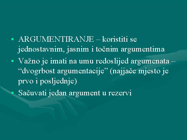  • ARGUMENTIRANJE – koristiti se jednostavnim, jasnim i točnim argumentima • Važno je