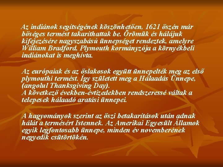 Az indiánok segítségének köszönhetően, 1621 őszén már bőséges termést takaríthattak be. Örömük és hálájuk