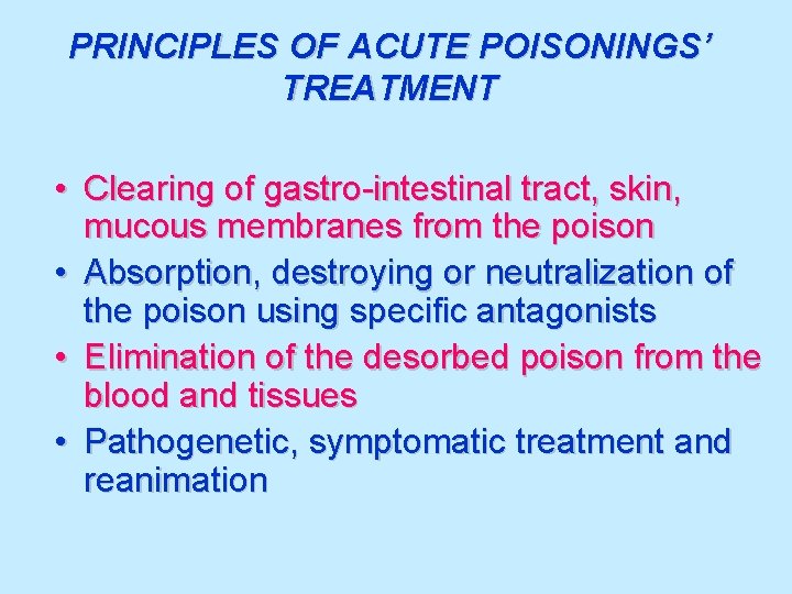 PRINCIPLES OF ACUTE POISONINGS’ TREATMENT • Clearing of gastro-intestinal tract, skin, mucous membranes from