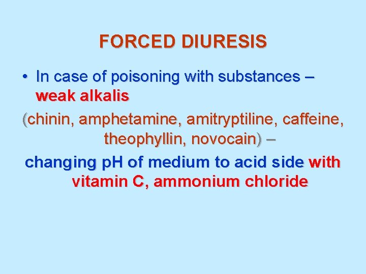 FORCED DIURESIS • In case of poisoning with substances – weak alkalis (chinin, amphetamine,