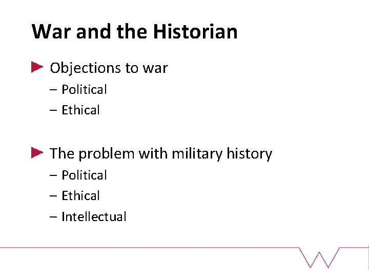 War and the Historian Objections to war – Political – Ethical The problem with