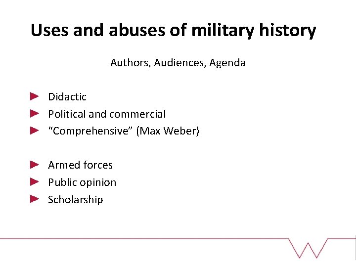 Uses and abuses of military history Authors, Audiences, Agenda Didactic Political and commercial “Comprehensive”