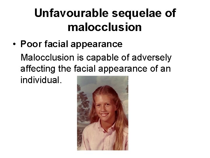 Unfavourable sequelae of malocclusion • Poor facial appearance Malocclusion is capable of adversely affecting