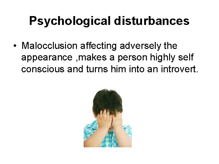 Psychological disturbances • Malocclusion affecting adversely the appearance , makes a person highly self