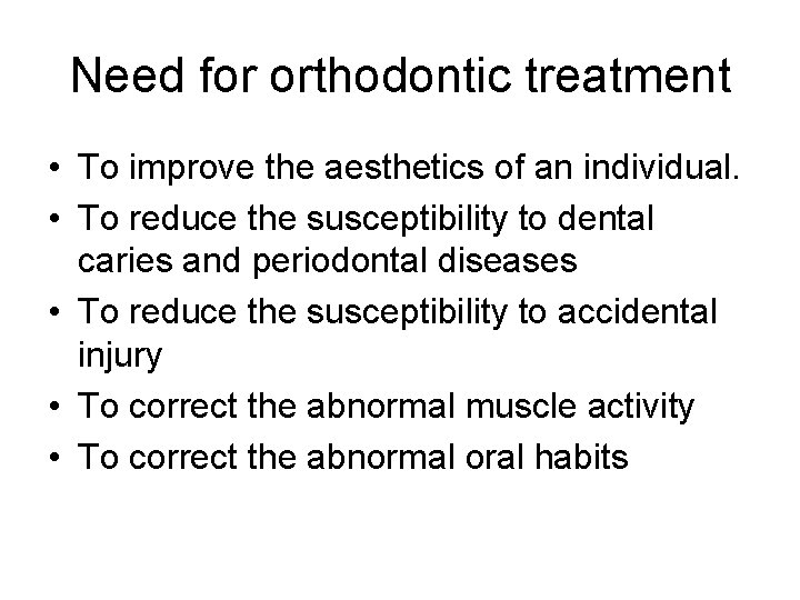 Need for orthodontic treatment • To improve the aesthetics of an individual. • To