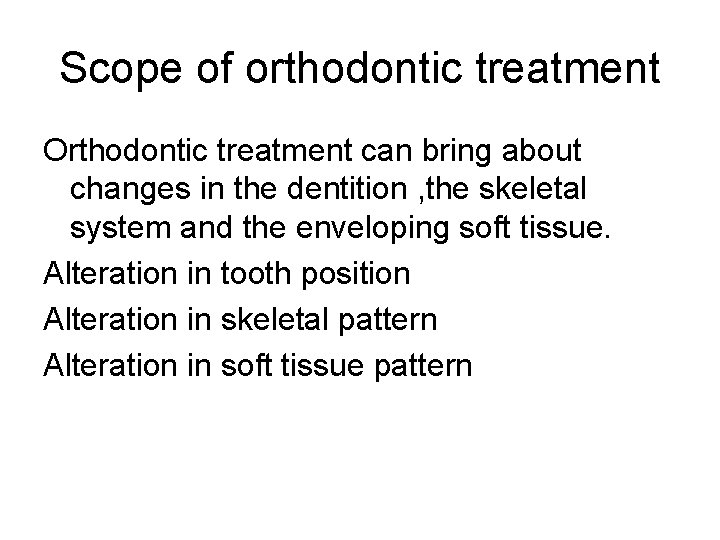 Scope of orthodontic treatment Orthodontic treatment can bring about changes in the dentition ,