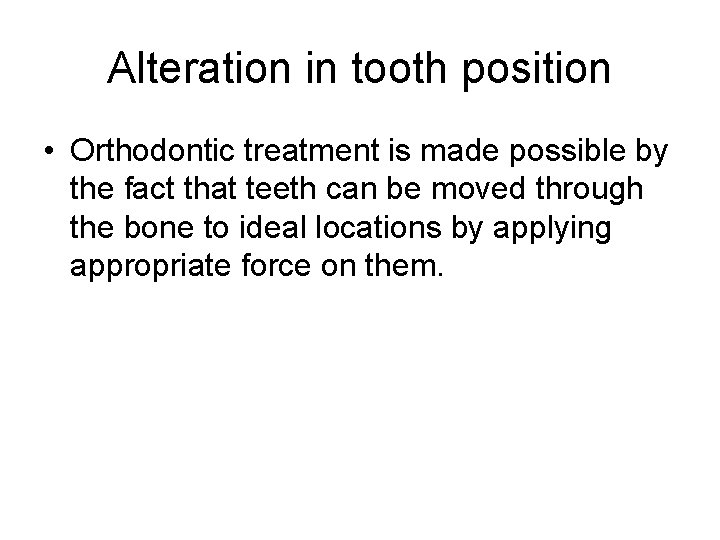Alteration in tooth position • Orthodontic treatment is made possible by the fact that
