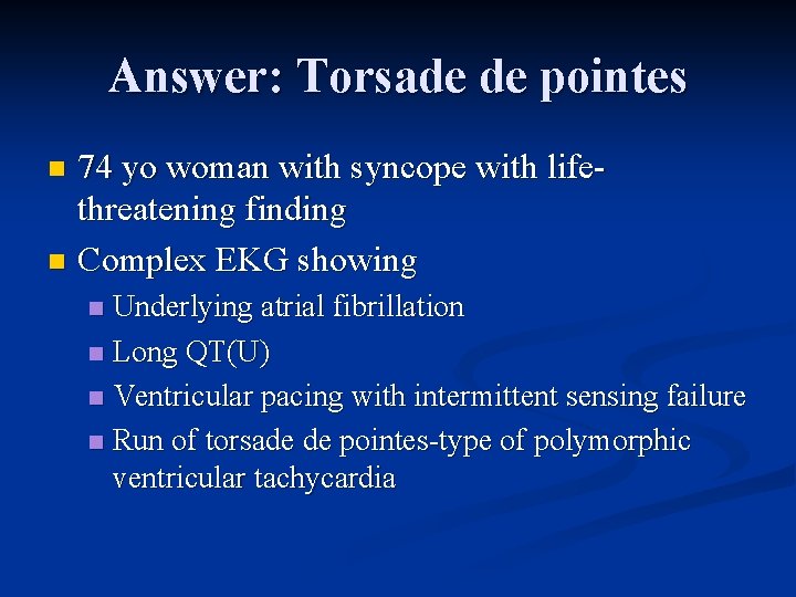 Answer: Torsade de pointes 74 yo woman with syncope with life threatening finding n