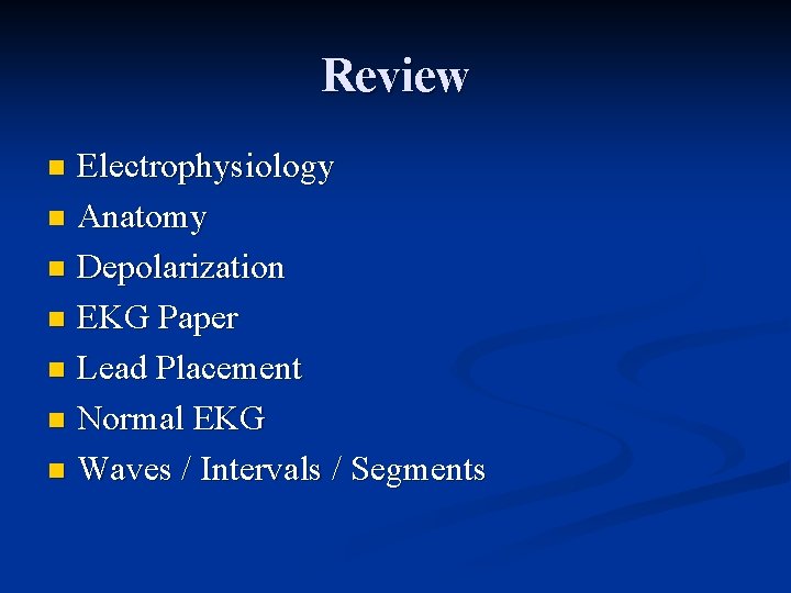 Review Electrophysiology n Anatomy n Depolarization n EKG Paper n Lead Placement n Normal