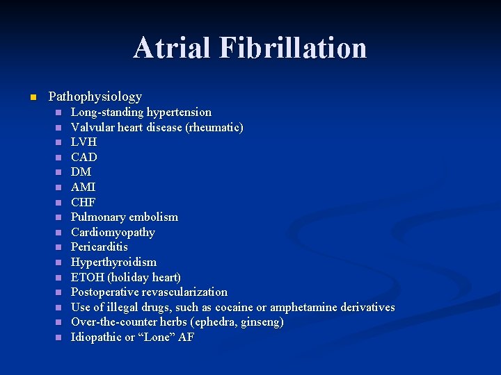 Atrial Fibrillation n Pathophysiology n n n n Long standing hypertension Valvular heart disease