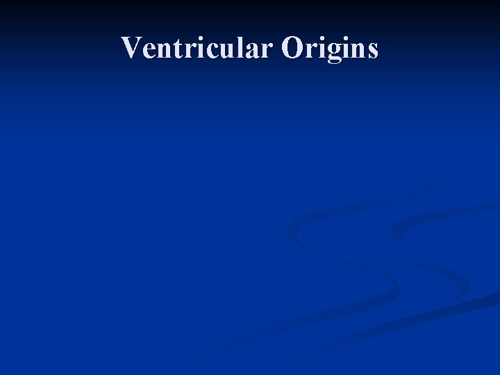 Ventricular Origins 
