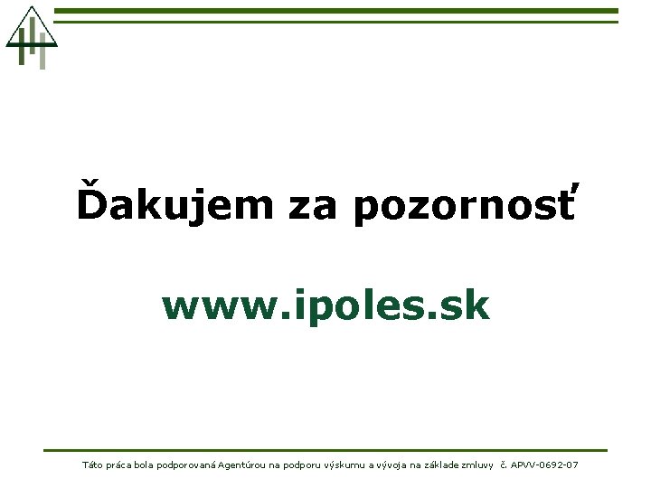 Ďakujem za pozornosť www. ipoles. sk Táto práca bola podporovaná Agentúrou na podporu výskumu