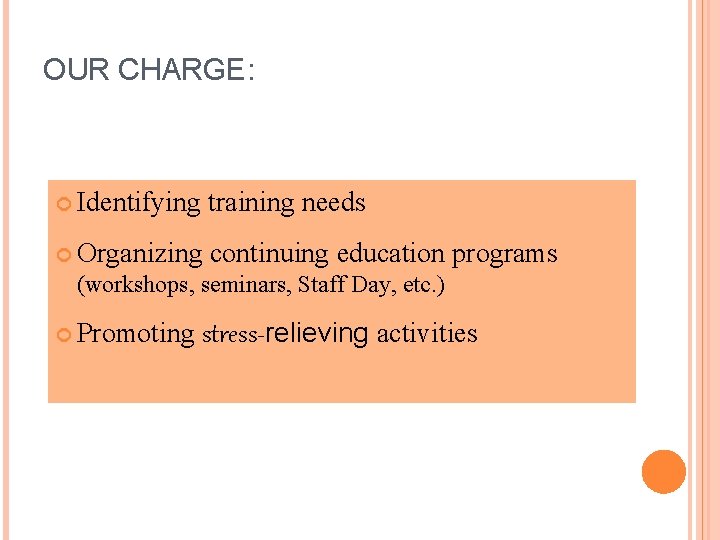 OUR CHARGE: Identifying training needs Organizing continuing education programs (workshops, seminars, Staff Day, etc.