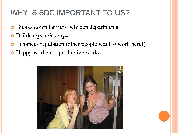 WHY IS SDC IMPORTANT TO US? Breaks down barriers between departments Builds esprit de