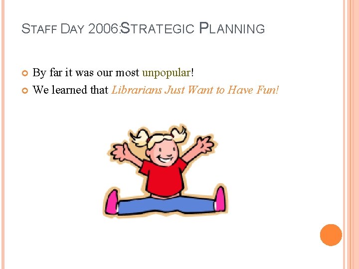 STAFF DAY 2006: STRATEGIC PLANNING By far it was our most unpopular! We learned