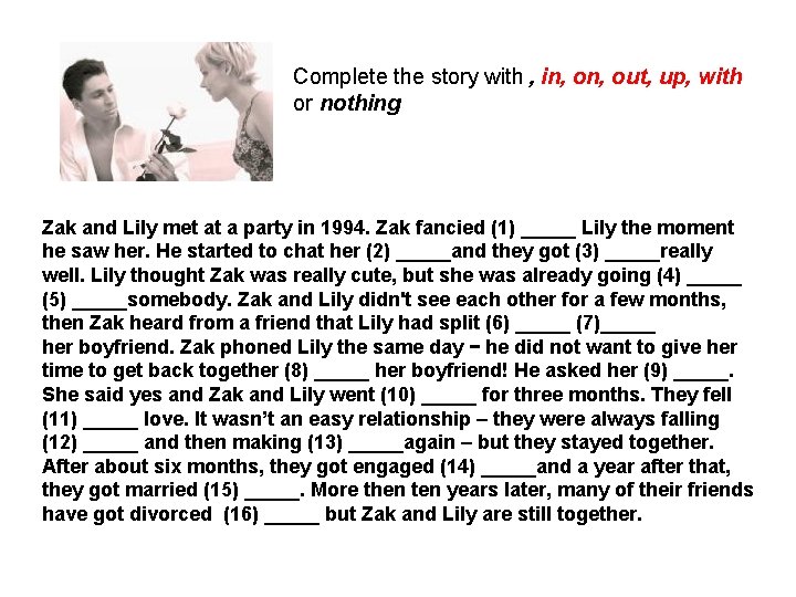 Complete the story with , in, out, up, with or nothing Zak and Lily