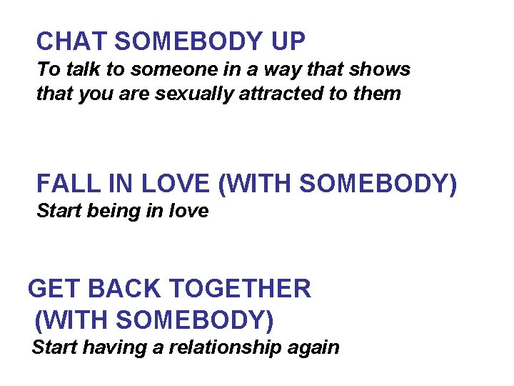 CHAT SOMEBODY UP To talk to someone in a way that shows that you