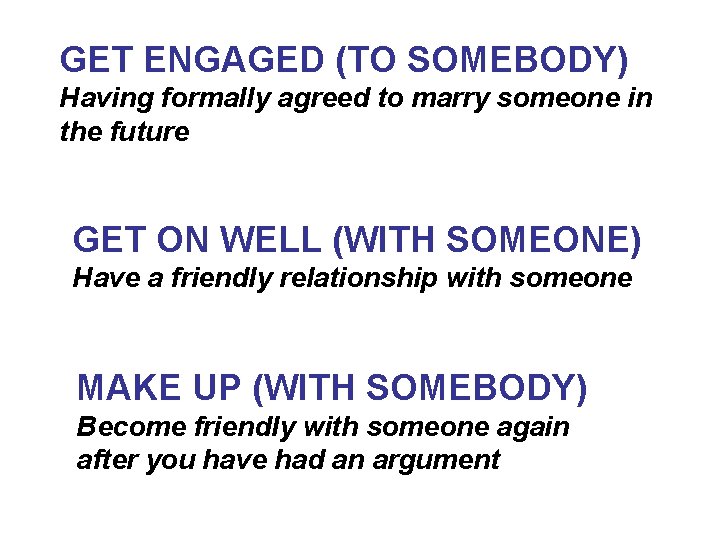 GET ENGAGED (TO SOMEBODY) Having formally agreed to marry someone in the future GET