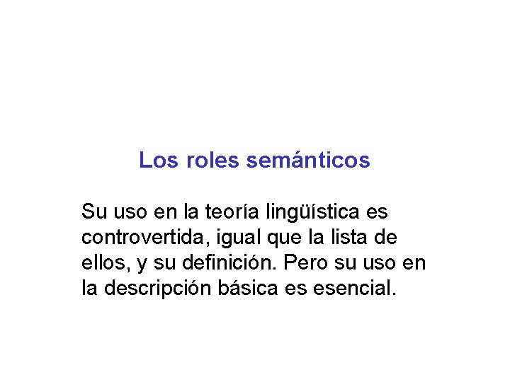 Los roles semánticos Su uso en la teoría lingüística es controvertida, igual que la Los roles semánticos Su uso en la teoría lingüística es controvertida, igual que la