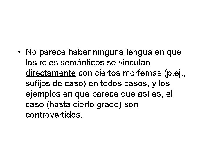 • No parece haber ninguna lengua en que los roles semánticos se vinculan • No parece haber ninguna lengua en que los roles semánticos se vinculan