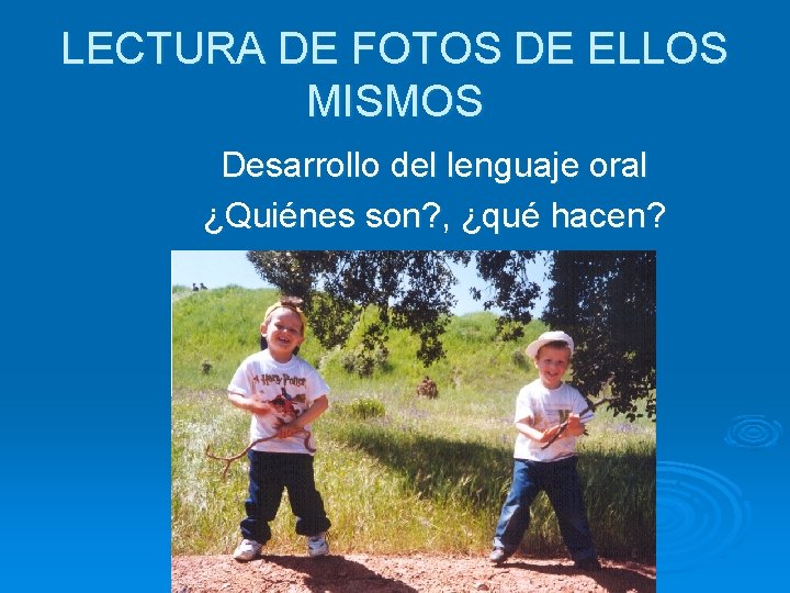 LECTURA DE FOTOS DE ELLOS MISMOS Desarrollo del lenguaje oral ¿Quiénes son? , ¿qué