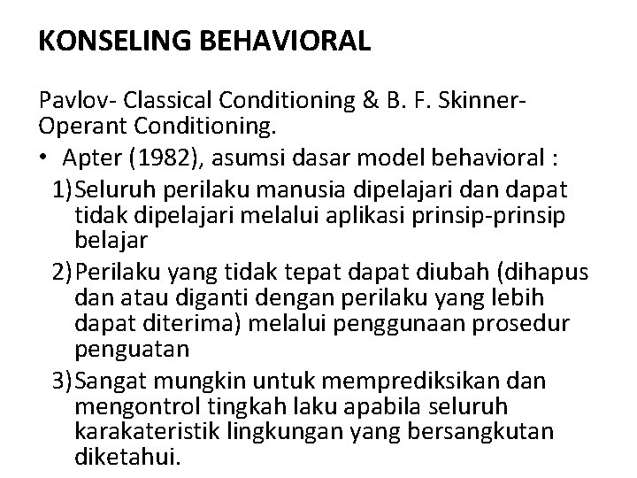 KONSELING BEHAVIORAL Pavlov- Classical Conditioning & B. F. Skinner. Operant Conditioning. • Apter (1982), KONSELING BEHAVIORAL Pavlov- Classical Conditioning & B. F. Skinner. Operant Conditioning. • Apter (1982),