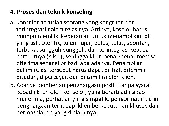 4. Proses dan teknik konseling a. Konselor haruslah seorang yang kongruen dan terintegrasi dalam